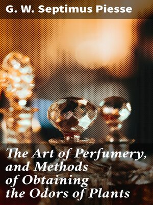 cover image of The Art of Perfumery, and Methods of Obtaining the Odors of Plants